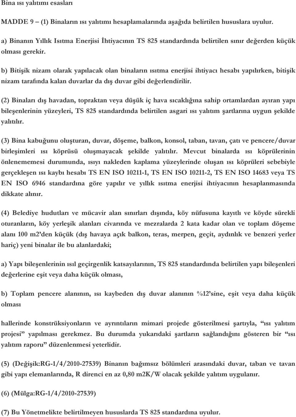 b) Bitişik nizam olarak yapılacak olan binaların ısıtma enerjisi ihtiyacı hesabı yapılırken, bitişik nizam tarafında kalan duvarlar da dış duvar gibi değerlendirilir.