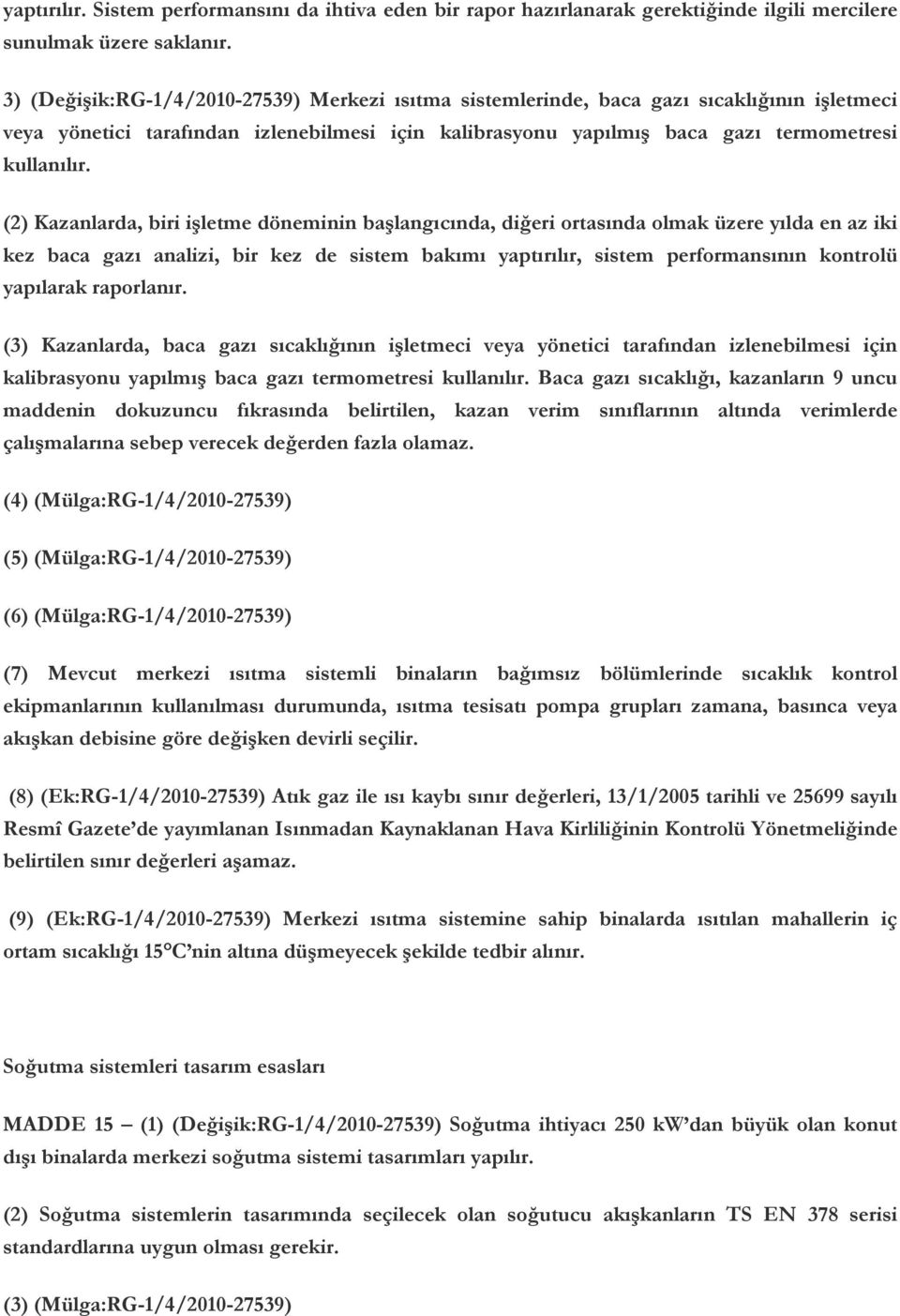 (2) Kazanlarda, biri işletme döneminin başlangıcında, diğeri ortasında olmak üzere yılda en az iki kez baca gazı analizi, bir kez de sistem bakımı yaptırılır, sistem performansının kontrolü yapılarak