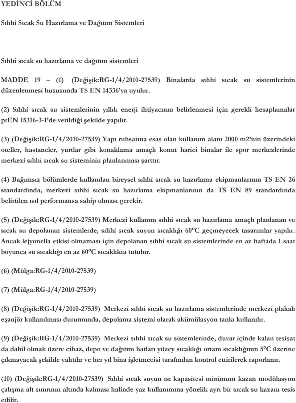 (3) (Değişik:RG-1/4/2010-27539) Yapı ruhsatına esas olan kullanım alanı 2000 m2 nin üzerindeki oteller, hastaneler, yurtlar gibi konaklama amaçlı konut harici binalar ile spor merkezlerinde merkezi