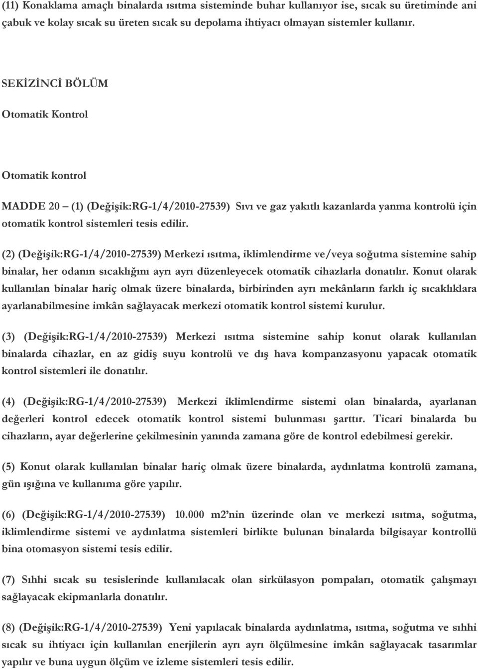 (2) (Değişik:RG-1/4/2010-27539) Merkezi ısıtma, iklimlendirme ve/veya soğutma sistemine sahip binalar, her odanın sıcaklığını ayrı ayrı düzenleyecek otomatik cihazlarla donatılır.