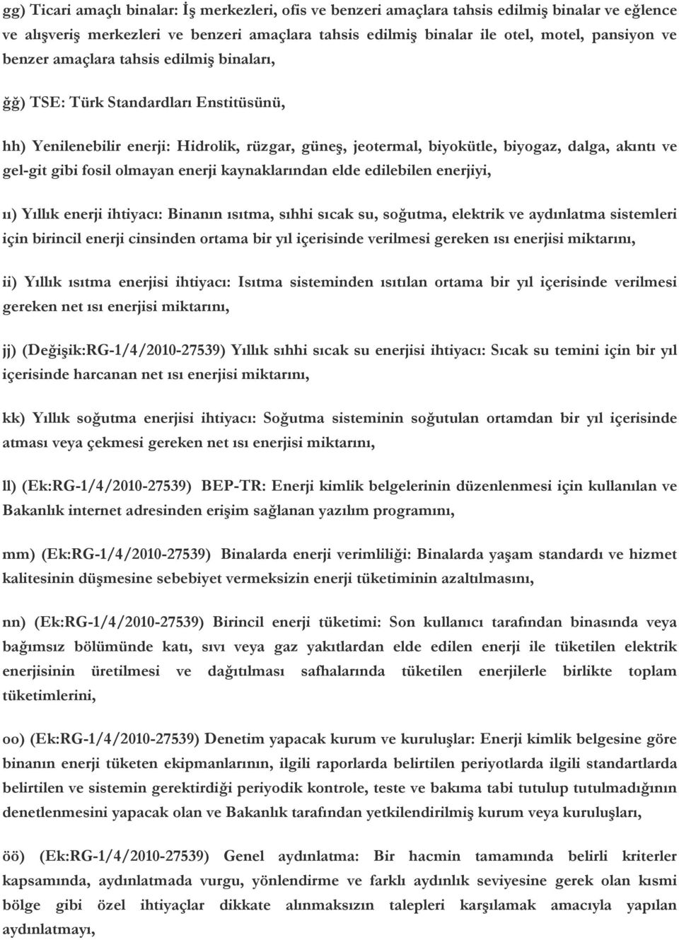 olmayan enerji kaynaklarından elde edilebilen enerjiyi, ıı) Yıllık enerji ihtiyacı: Binanın ısıtma, sıhhi sıcak su, soğutma, elektrik ve aydınlatma sistemleri için birincil enerji cinsinden ortama