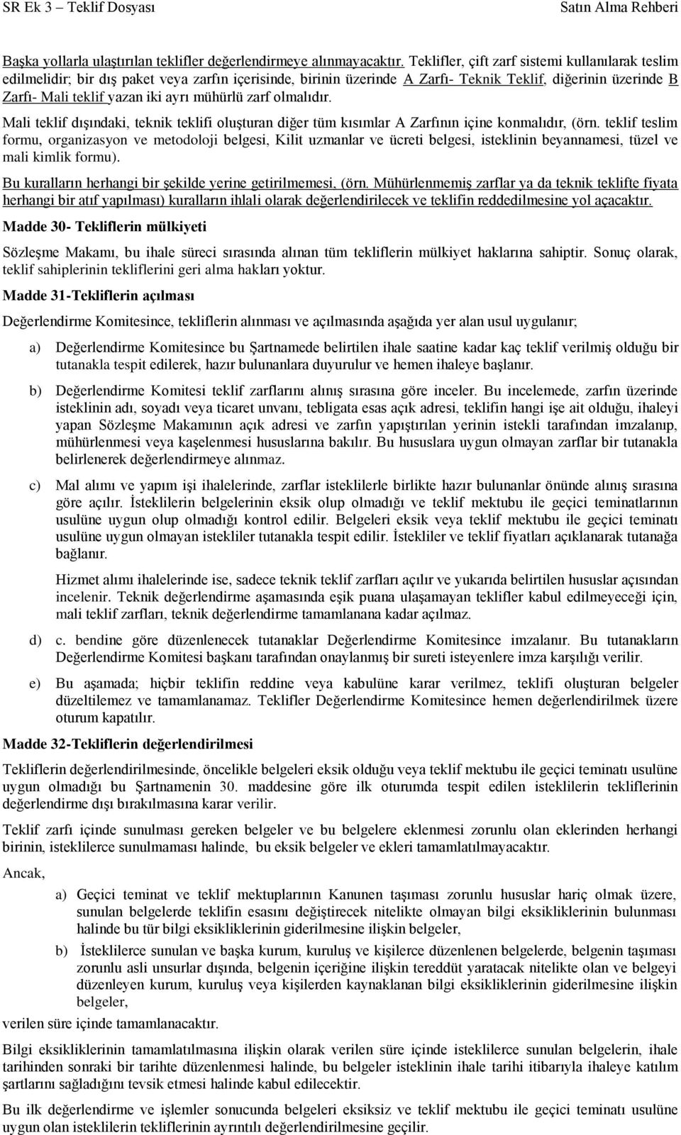 mühürlü zarf olmalıdır. Mali teklif dışındaki, teknik teklifi oluşturan diğer tüm kısımlar A Zarfının içine konmalıdır, (örn.