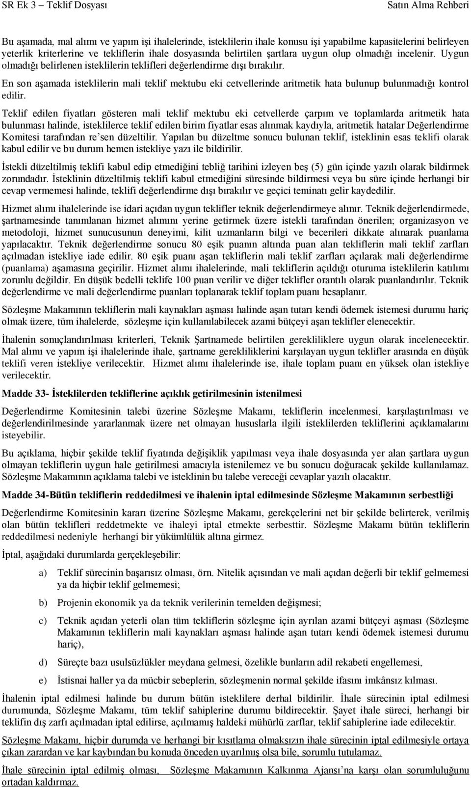 En son aşamada isteklilerin mali teklif mektubu eki cetvellerinde aritmetik hata bulunup bulunmadığı kontrol edilir.