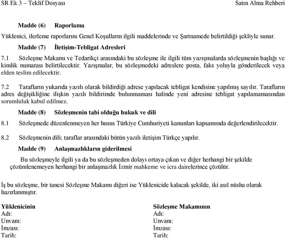 Yazışmalar, bu sözleşmedeki adreslere posta, faks yoluyla gönderilecek veya elden teslim edilecektir. 7.