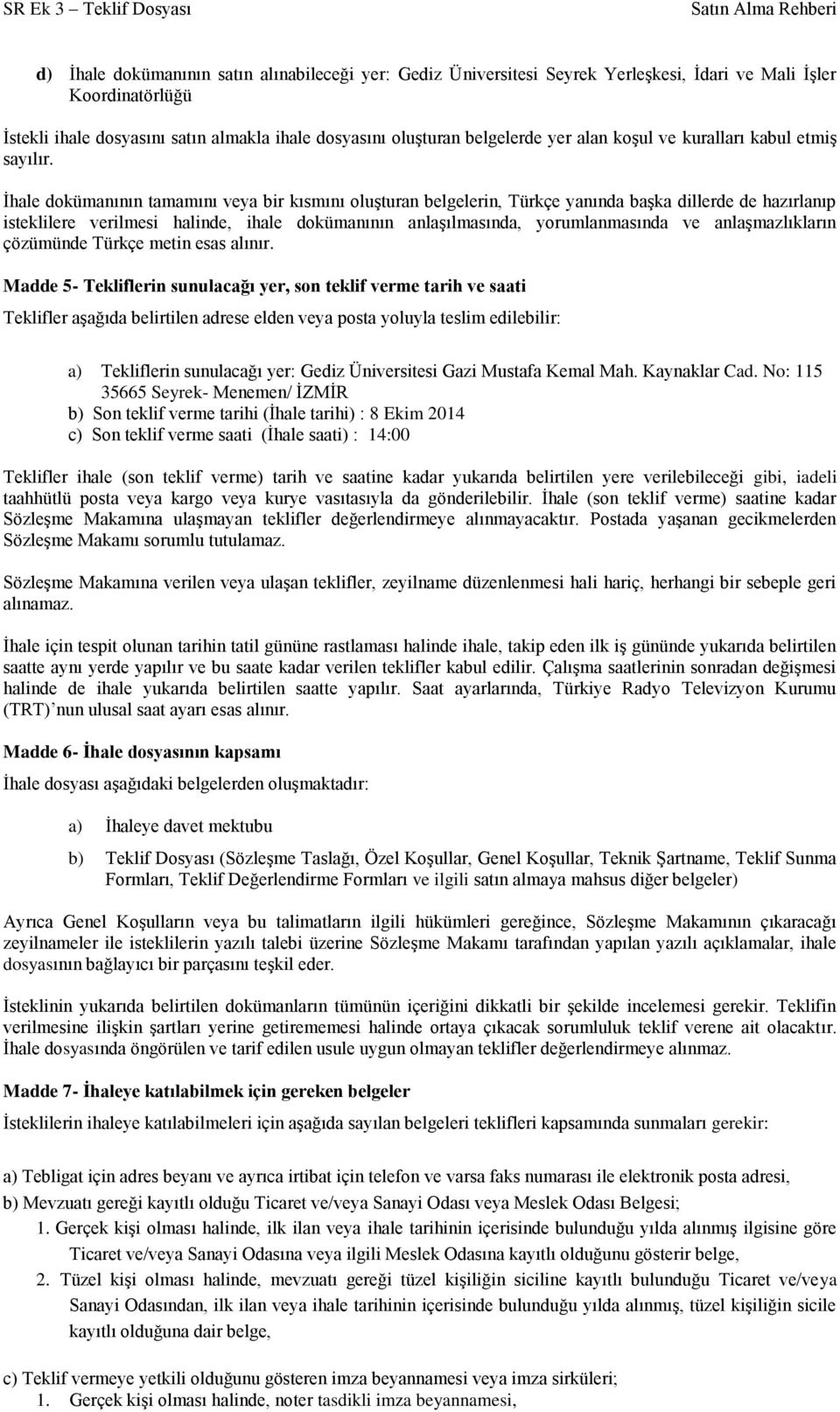 İhale dokümanının tamamını veya bir kısmını oluşturan belgelerin, Türkçe yanında başka dillerde de hazırlanıp isteklilere verilmesi halinde, ihale dokümanının anlaşılmasında, yorumlanmasında ve