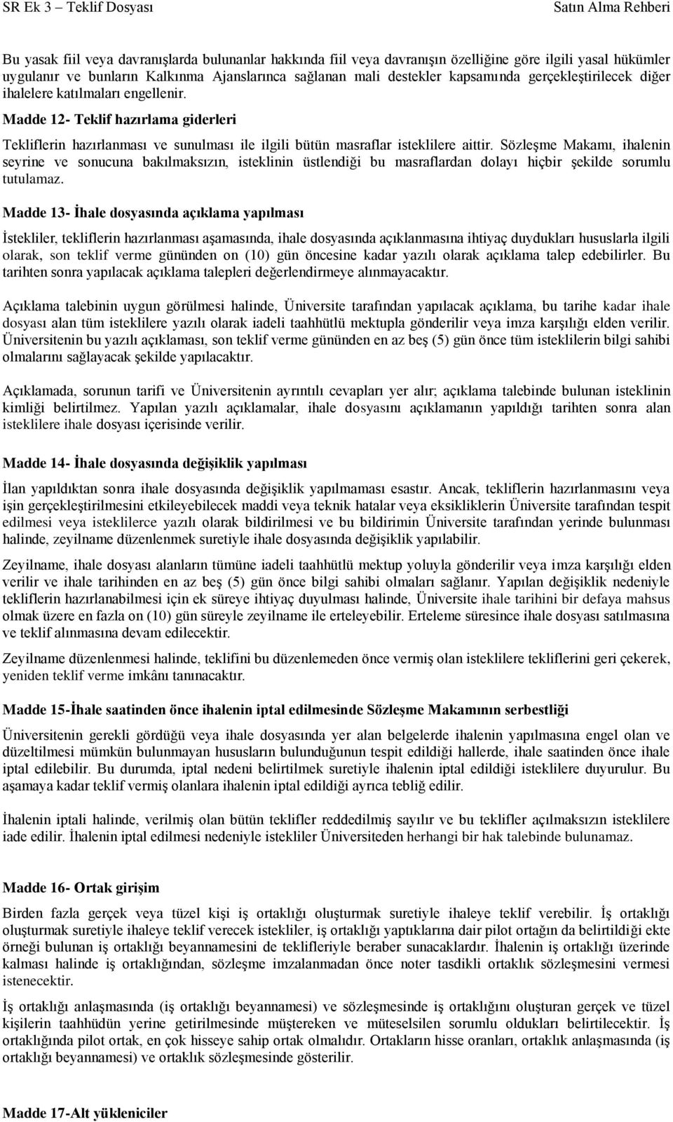 Sözleşme Makamı, ihalenin seyrine ve sonucuna bakılmaksızın, isteklinin üstlendiği bu masraflardan dolayı hiçbir şekilde sorumlu tutulamaz.