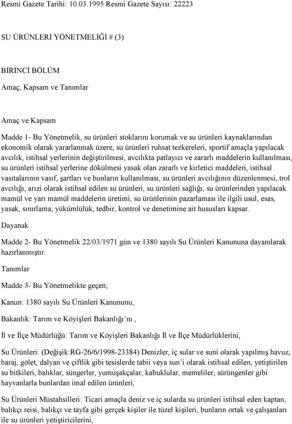 kaynaklarından ekonomik olarak yararlanmak üzere, su ürünleri ruhsat tezkereleri, sportif amaçla yapılacak avcılık, istihsal yerlerinin değiştirilmesi, avcılıkta patlayıcı ve zararlı maddelerin