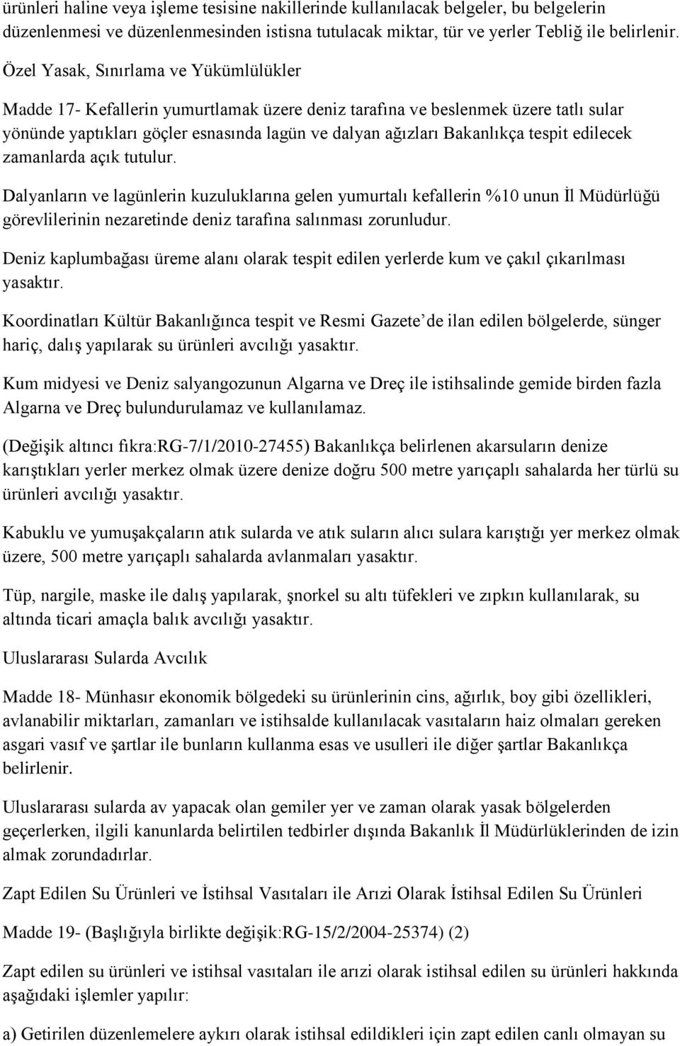 tespit edilecek zamanlarda açık tutulur. Dalyanların ve lagünlerin kuzuluklarına gelen yumurtalı kefallerin %10 unun İl Müdürlüğü görevlilerinin nezaretinde deniz tarafına salınması zorunludur.