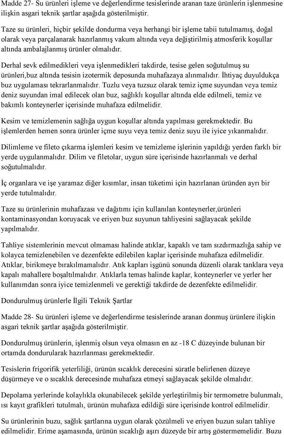 ambalajlanmış ürünler olmalıdır. Derhal sevk edilmedikleri veya işlenmedikleri takdirde, tesise gelen soğutulmuş su ürünleri,buz altında tesisin izotermik deposunda muhafazaya alınmalıdır.