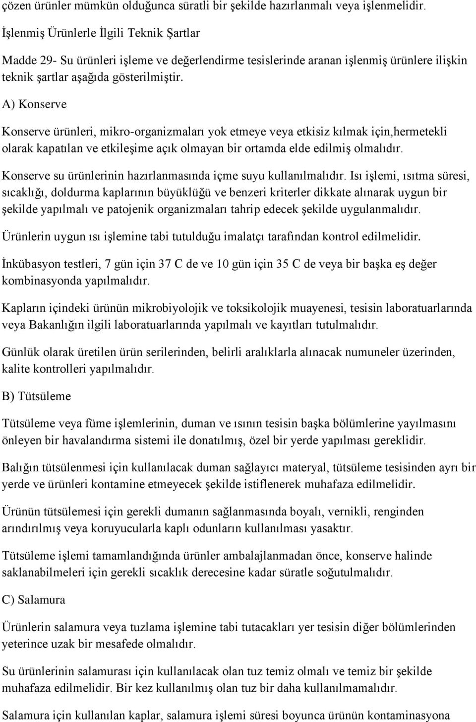 A) Konserve Konserve ürünleri, mikro-organizmaları yok etmeye veya etkisiz kılmak için,hermetekli olarak kapatılan ve etkileşime açık olmayan bir ortamda elde edilmiş olmalıdır.