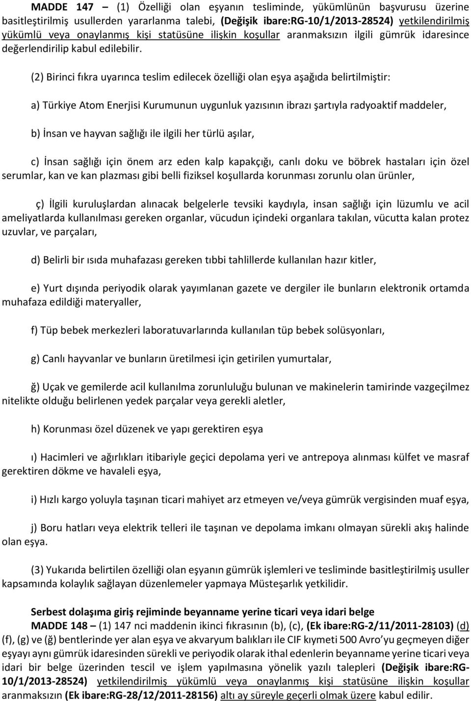 (2) Birinci fıkra uyarınca teslim edilecek özelliği olan eşya aşağıda belirtilmiştir: a) Türkiye Atom Enerjisi Kurumunun uygunluk yazısının ibrazı şartıyla radyoaktif maddeler, b) İnsan ve hayvan