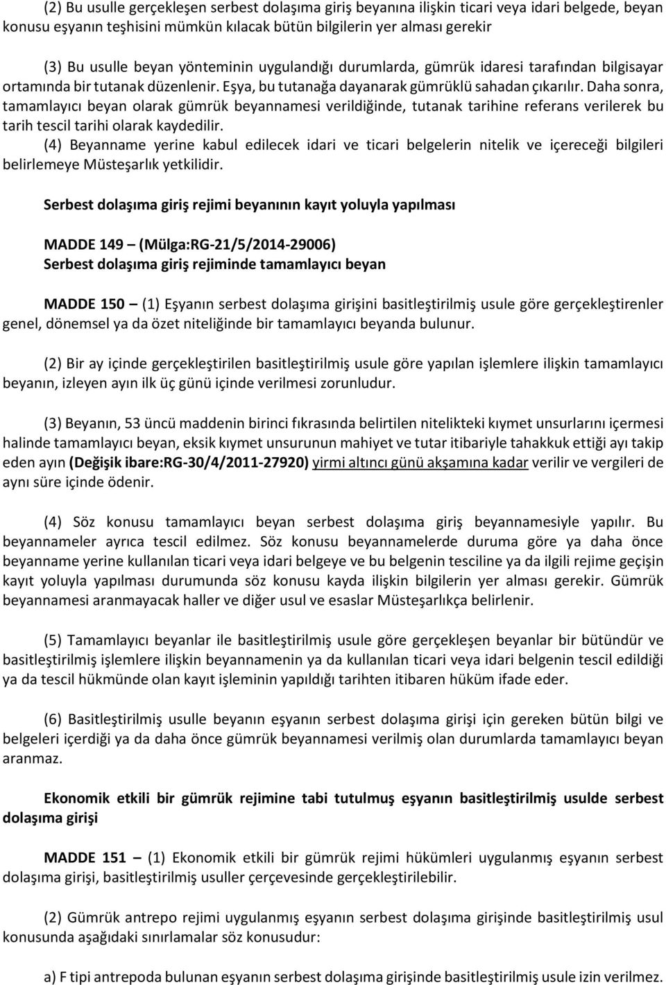 Daha sonra, tamamlayıcı beyan olarak gümrük beyannamesi verildiğinde, tutanak tarihine referans verilerek bu tarih tescil tarihi olarak kaydedilir.