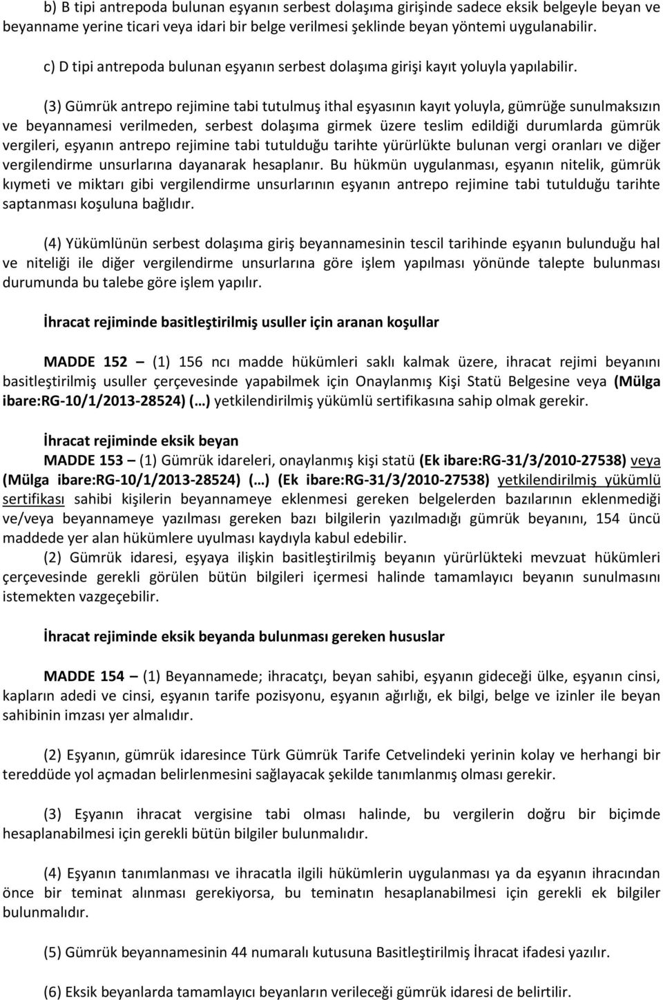 (3) Gümrük antrepo rejimine tabi tutulmuş ithal eşyasının kayıt yoluyla, gümrüğe sunulmaksızın ve beyannamesi verilmeden, serbest dolaşıma girmek üzere teslim edildiği durumlarda gümrük vergileri,