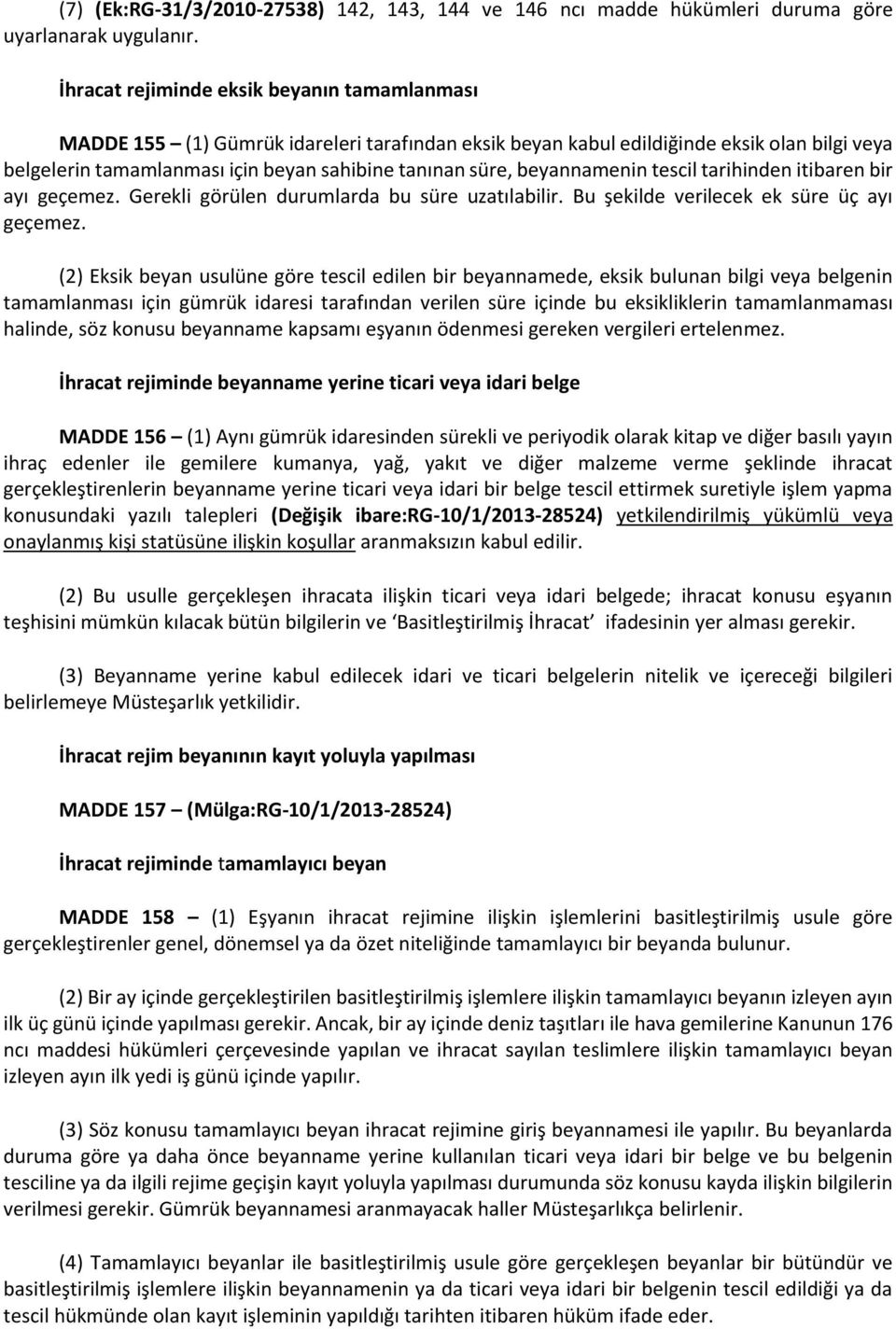 beyannamenin tescil tarihinden itibaren bir ayı geçemez. Gerekli görülen durumlarda bu süre uzatılabilir. Bu şekilde verilecek ek süre üç ayı geçemez.