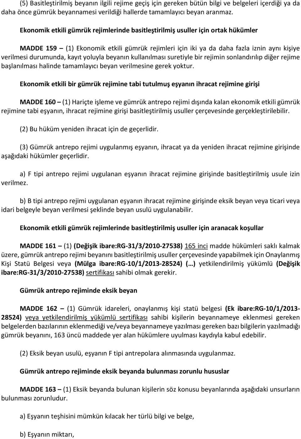 yoluyla beyanın kullanılması suretiyle bir rejimin sonlandırılıp diğer rejime başlanılması halinde tamamlayıcı beyan verilmesine gerek yoktur.