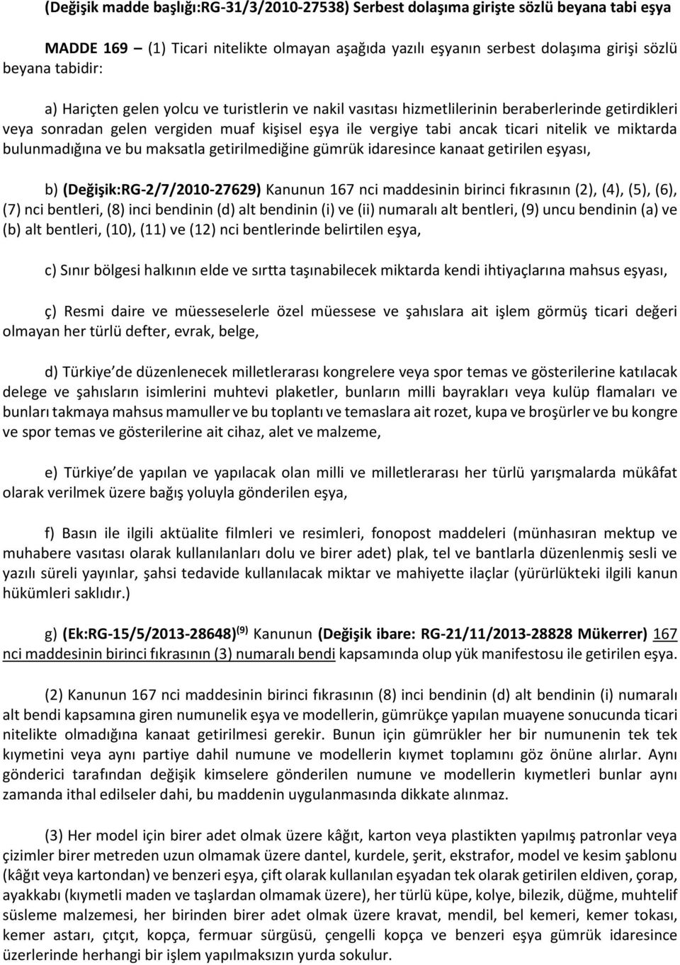 bulunmadığına ve bu maksatla getirilmediğine gümrük idaresince kanaat getirilen eşyası, b) (Değişik:RG-2/7/2010-27629) Kanunun 167 nci maddesinin birinci fıkrasının (2), (4), (5), (6), (7) nci