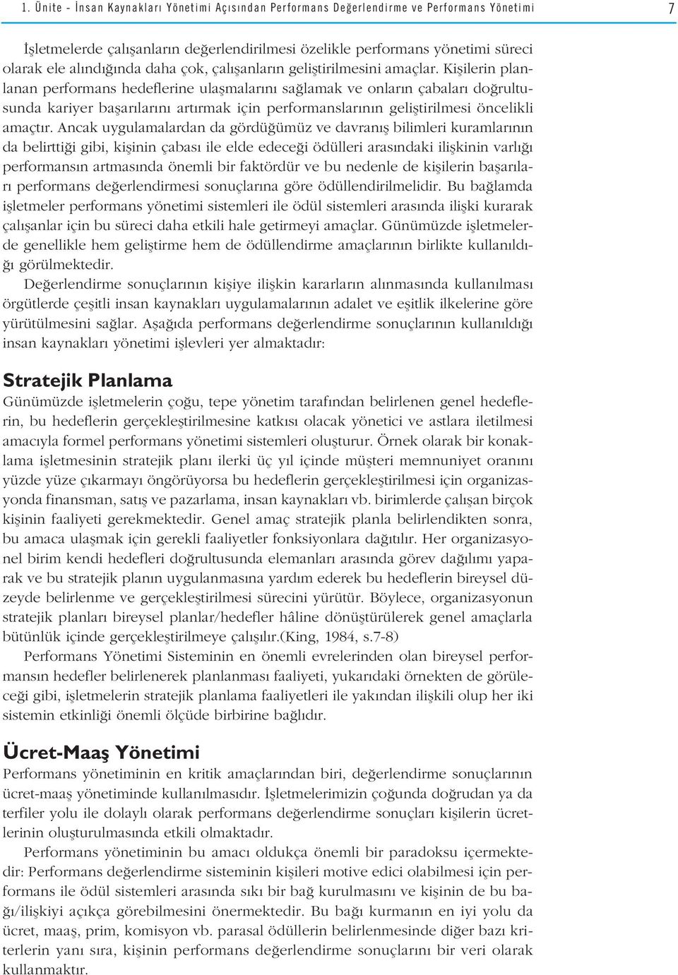 Kiflilerin planlanan performans hedeflerine ulaflmalar n sa lamak ve onlar n çabalar do rultusunda kariyer baflar lar n art rmak için performanslar n n gelifltirilmesi öncelikli amaçt r.