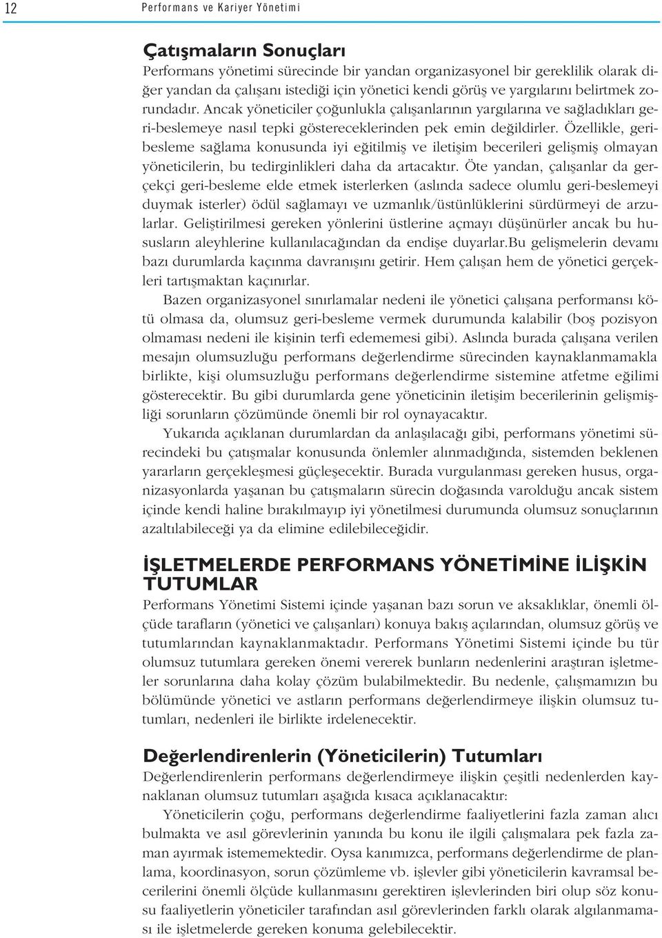 Özellikle, geribesleme sa lama konusunda iyi e itilmifl ve iletiflim becerileri geliflmifl olmayan yöneticilerin, bu tedirginlikleri daha da artacakt r.