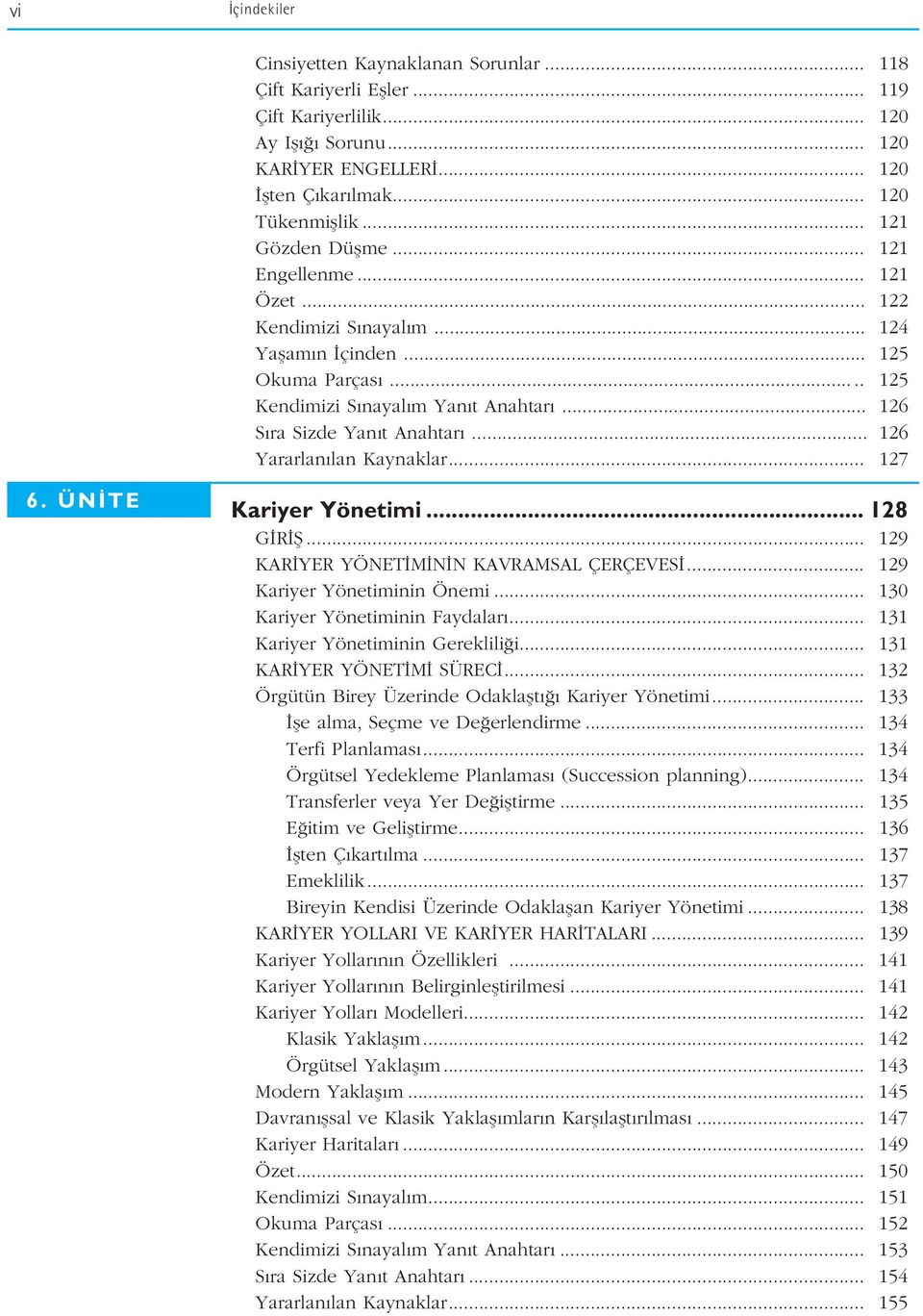 .. 126 Yararlan lan Kaynaklar... 127 6. ÜN TE Kariyer Yönetimi... 128 G R fi... 129 KAR YER YÖNET M N N KAVRAMSAL ÇERÇEVES... 129 Kariyer Yönetiminin Önemi... 130 Kariyer Yönetiminin Faydalar.
