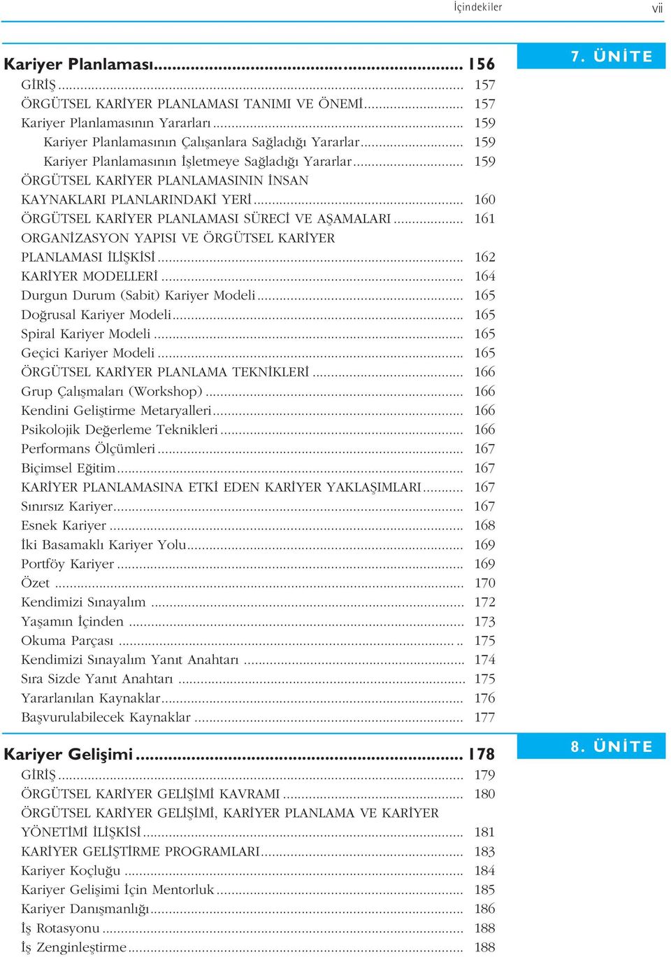 .. 161 ORGAN ZASYON YAPISI VE ÖRGÜTSEL KAR YER PLANLAMASI L fik S... 162 KAR YER MODELLER... 164 Durgun Durum (Sabit) Kariyer Modeli... 165 Do rusal Kariyer Modeli... 165 Spiral Kariyer Modeli.