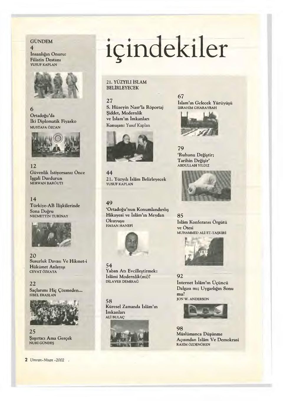 21. Yüzyılı İslâm Belirleyecek YUSUF KAPLAN 79 Ruhunu Değiştir; Tarihin Değişir ABDULLAH YILDIZ 14 Türkiye'AB İlişkilerinde Sona Doğru NECMETTİN TURİNAY 49 Ortadoğu nun Konumlandırılış Hikayesi ve