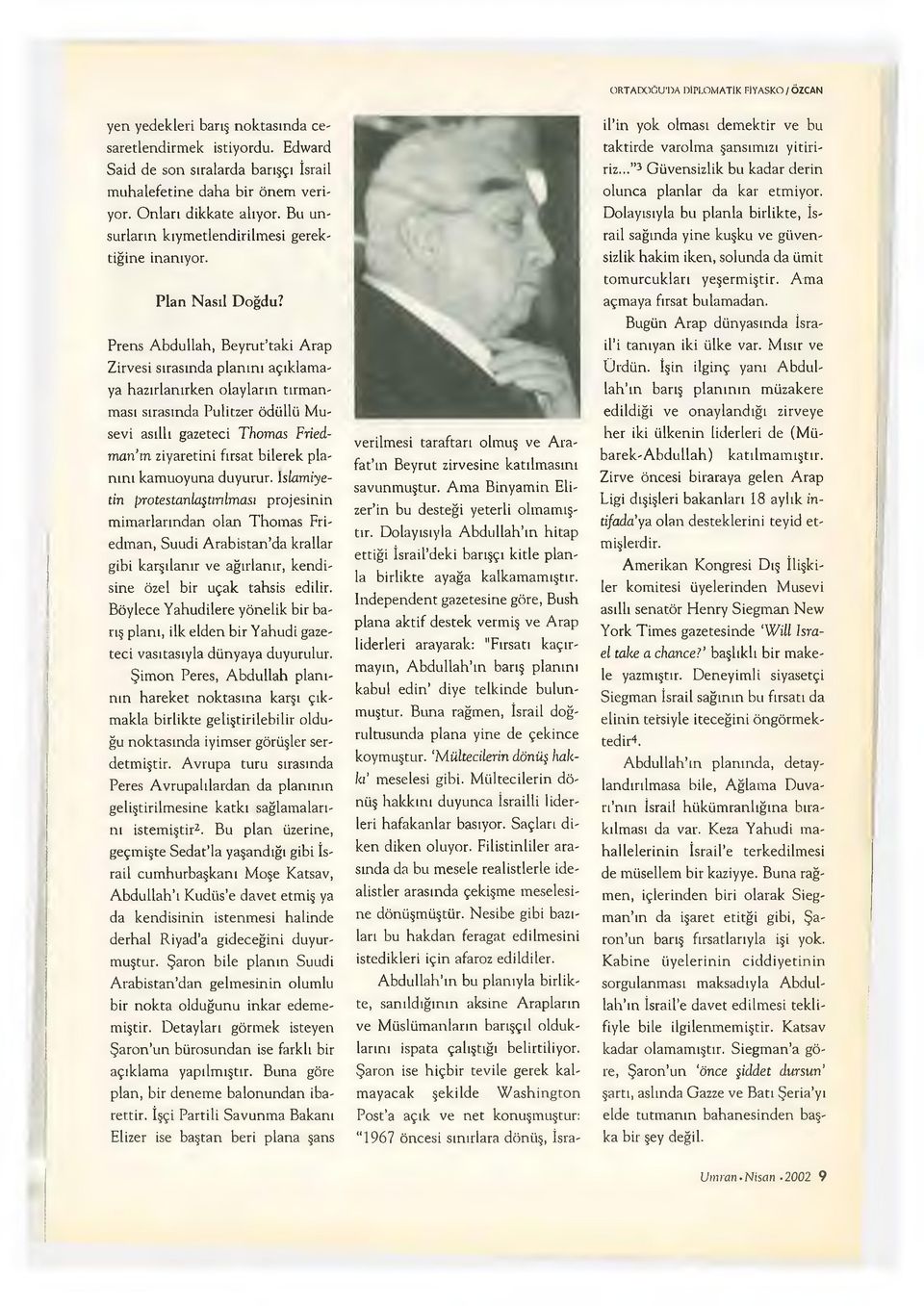 Prens Abdullah, Beyrut taki Arap Zirvesi sırasında planını açıklamaya hazırlanırken olayların tırmanması sırasında Pulitzer ödüllü Musevi asıllı gazeteci Thomas Friedman ın ziyaretini fırsat bilerek