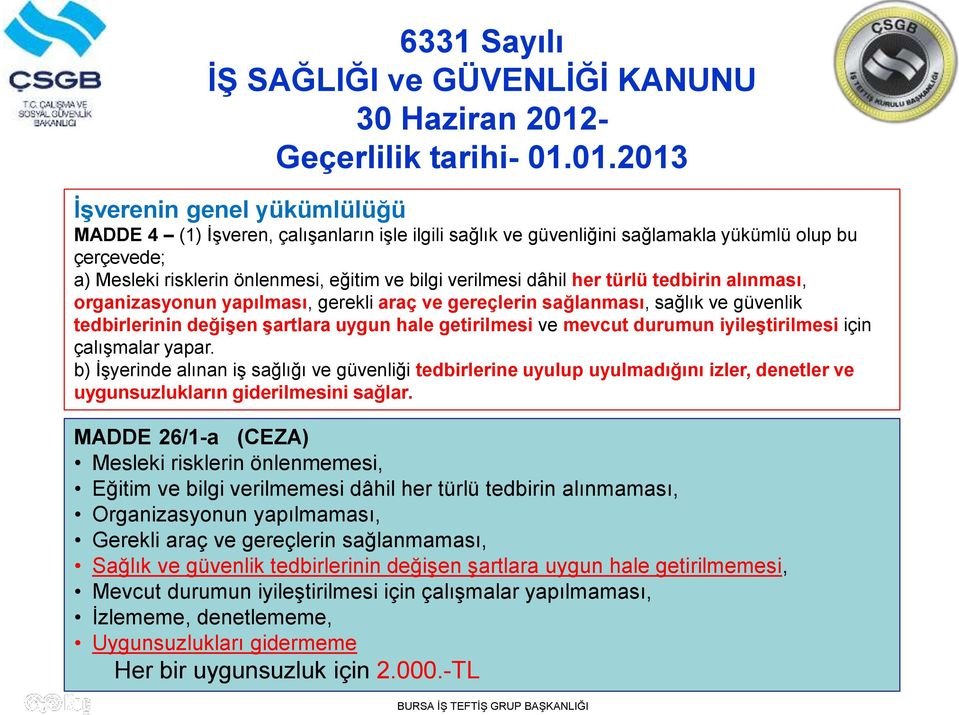 01.2013 İşverenin genel yükümlülüğü MADDE 4 (1) İşveren, çalışanların işle ilgili sağlık ve güvenliğini sağlamakla yükümlü olup bu çerçevede; a) Mesleki risklerin önlenmesi, eğitim ve bilgi verilmesi