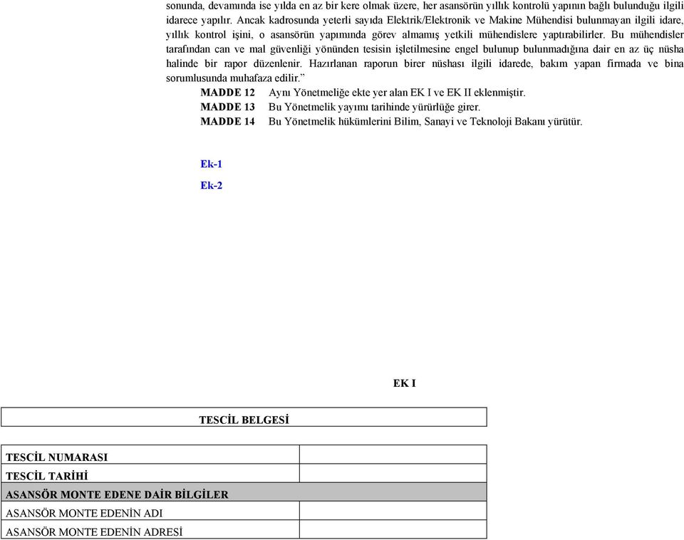 Bu mühendisler tarafından can ve mal güvenliği yönünden tesisin işletilmesine engel bulunup bulunmadığına dair en az üç nüsha halinde bir rapor düzenlenir.