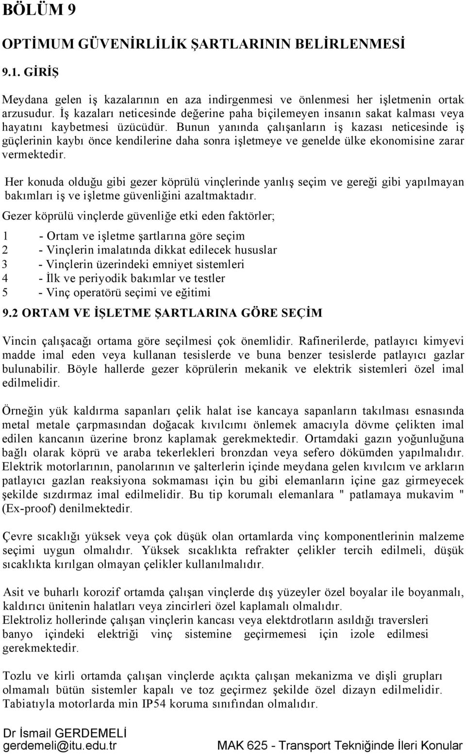 Bunun yanında çalışanların iş kazası neticesinde iş güçlerinin kaybı önce kendilerine daha sonra işletmeye ve genelde ülke ekonomisine zarar vermektedir.