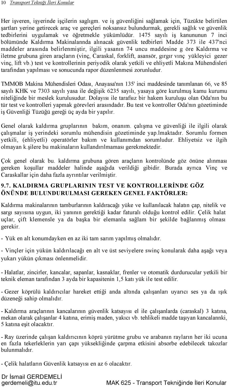 1475 sayılı iş kanununun 7 inci bölümünde Kaldırma Makinalannda alınacak güvenlik tedbirleri Madde 373 ile 437'nci maddeler arasında belirlenmiştir, ilgili yasanın 74 uncu maddesine g öre Kaldırma ve