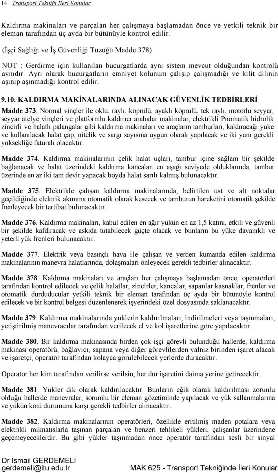 Ayrı olarak bucurgatların emniyet kolunum çalışıp çalışmadığı ve kilit dilinin aşınıp aşınmadığı kontrol edilir. 9.10. KALDIRMA MAKİNALARINDA ALINACAK GÜVENLİK TEDBİRLERİ Madde 373.