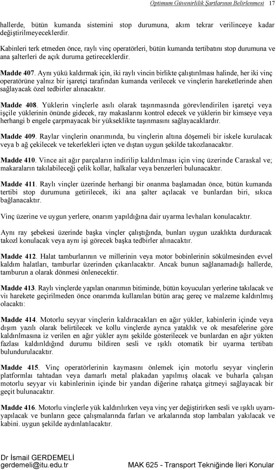 Aynı yükü kaldırmak için, iki raylı vincin birlikte çalıştırılması halinde, her iki vinç operatörüne yalnız bir işaretçi tarafından kumanda verilecek ve vinçlerin hareketlerinde ahen sağlayacak özel