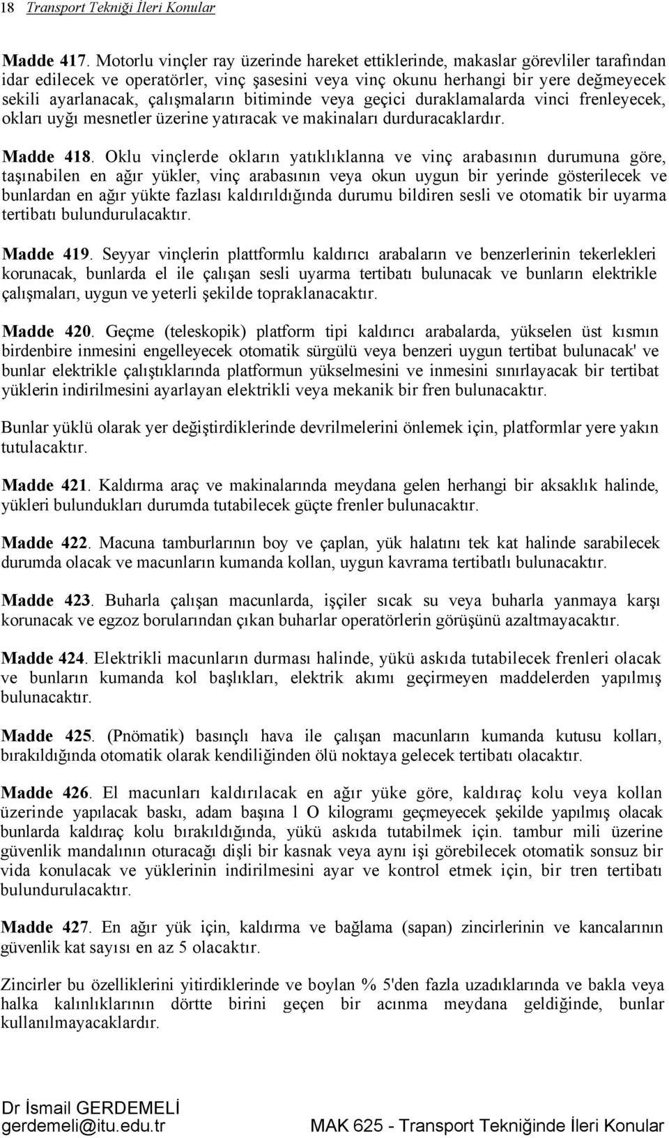 çalışmaların bitiminde veya geçici duraklamalarda vinci frenleyecek, okları uyğı mesnetler üzerine yatıracak ve makinaları durduracaklardır. Madde 418.