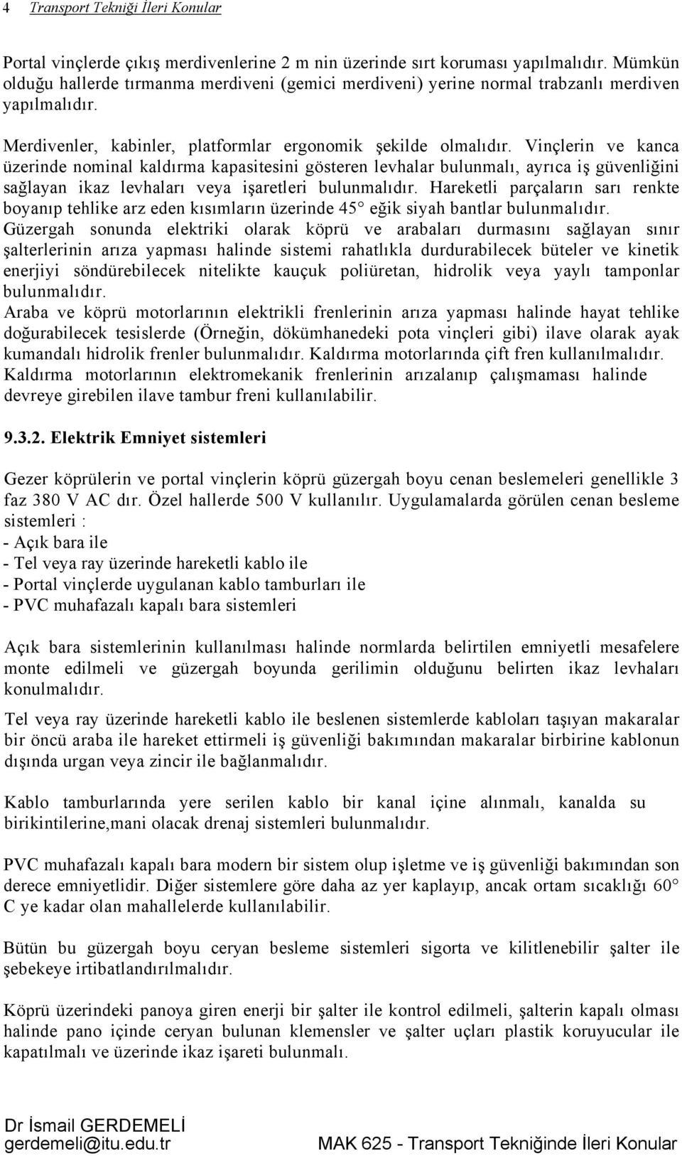 Vinçlerin ve kanca üzerinde nominal kaldırma kapasitesini gösteren levhalar bulunmalı, ayrıca iş güvenliğini sağlayan ikaz levhaları veya işaretleri bulunmalıdır.