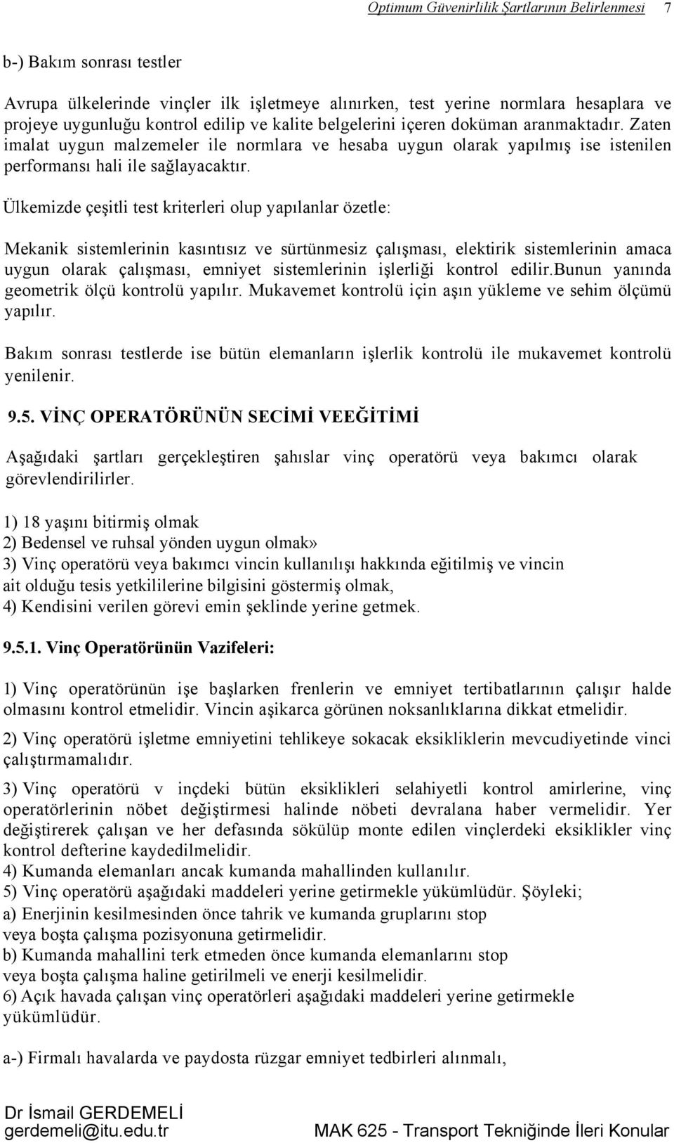 Ülkemizde çeşitli test kriterleri olup yapılanlar özetle: Mekanik sistemlerinin kasıntısız ve sürtünmesiz çalışması, elektirik sistemlerinin amaca uygun olarak çalışması, emniyet sistemlerinin