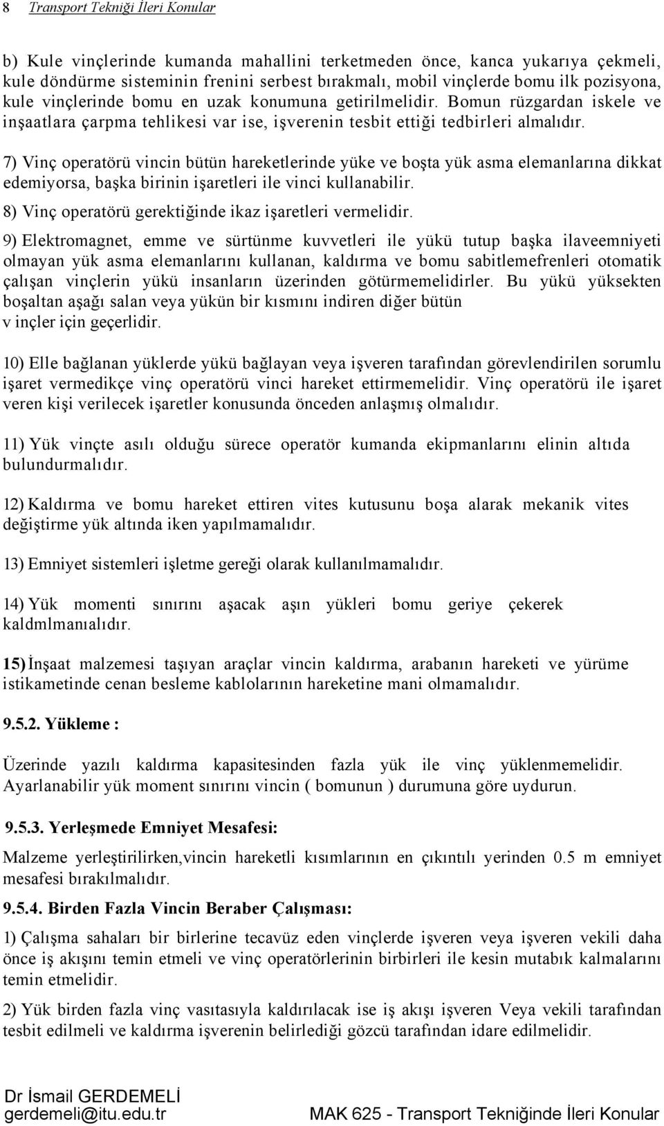 7) Vinç operatörü vincin bütün hareketlerinde yüke ve boşta yük asma elemanlarına dikkat edemiyorsa, başka birinin işaretleri ile vinci kullanabilir.