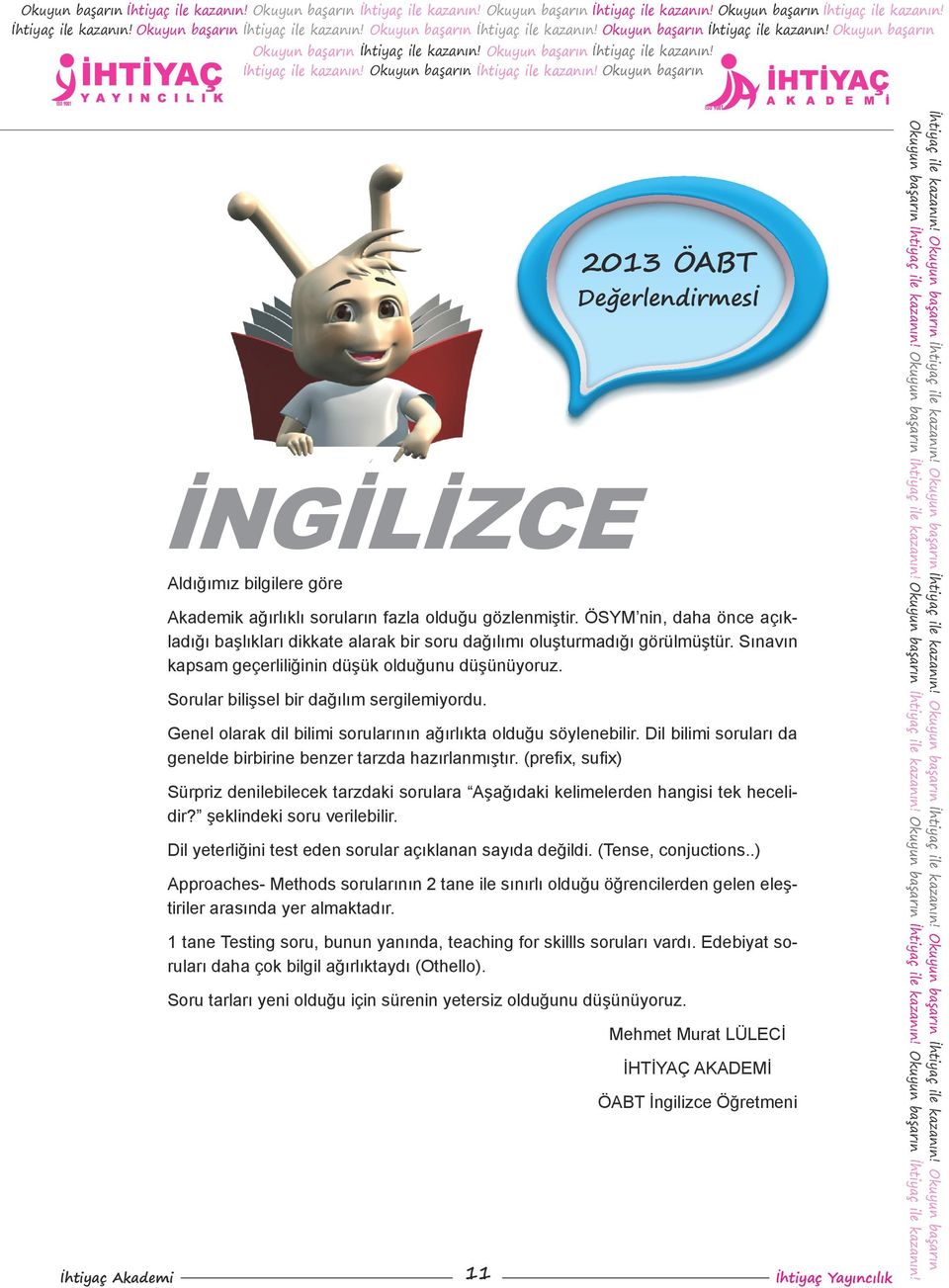 Dil bilimi soruları da genelde birbirine benzer tarzda hazırlanmıştır. (prefix, sufix) Sürpriz denilebilecek tarzdaki sorulara Aşağıdaki kelimelerden hangisi tek hecelidir?