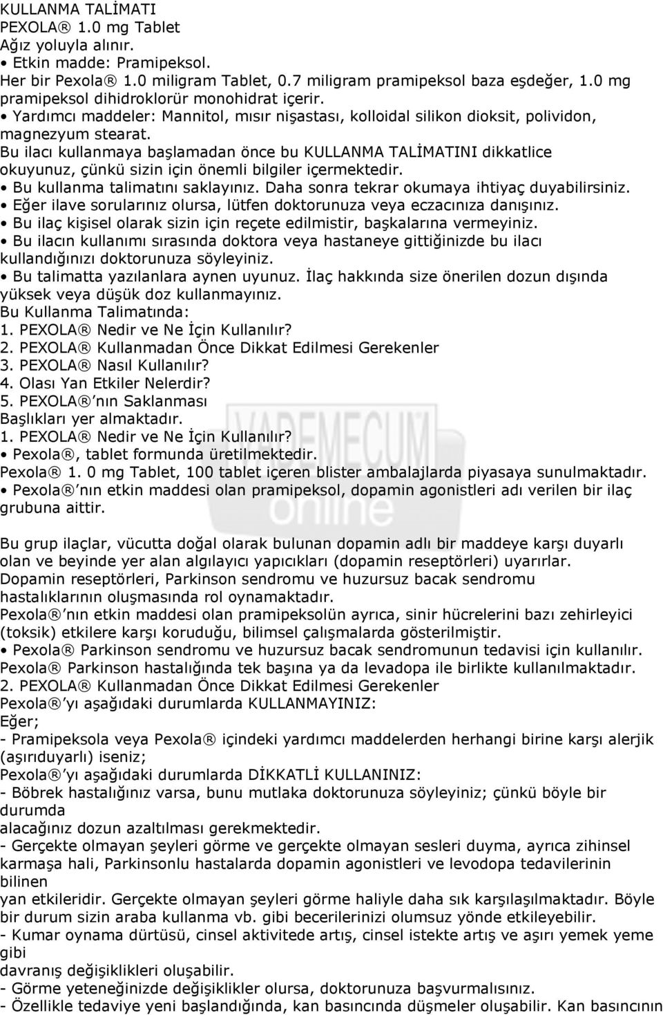 Bu ilacı kullanmaya başlamadan önce bu KULLANMA TALİMATINI dikkatlice okuyunuz, çünkü sizin için önemli bilgiler içermektedir. Bu kullanma talimatını saklayınız.