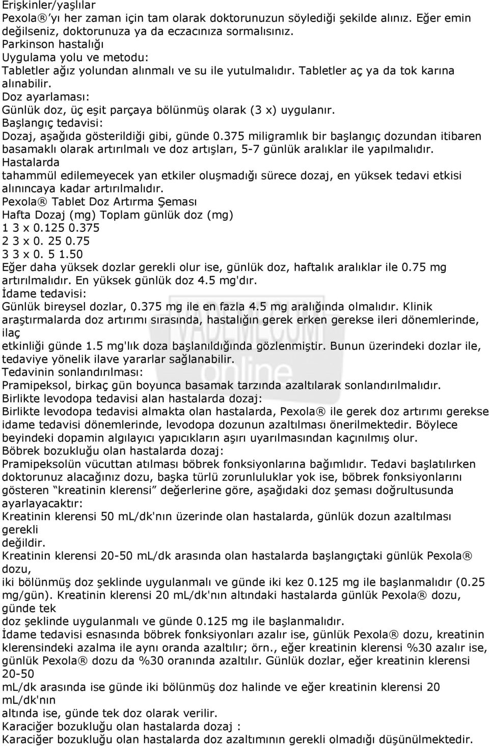 Doz ayarlaması: Günlük doz, üç eşit parçaya bölünmüş olarak (3 x) uygulanır. Başlangıç tedavisi: Dozaj, aşağıda gösterildiği gibi, günde 0.