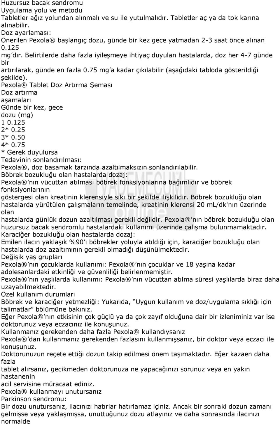 Belirtilerde daha fazla iyileşmeye ihtiyaç duyulan hastalarda, doz her 4-7 günde bir artırılarak, günde en fazla 0.75 mg a kadar çıkılabilir (aşağıdaki tabloda gösterildiği şekilde).