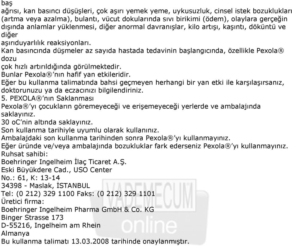 Kan basıncında düşmeler az sayıda hastada tedavinin başlangıcında, özellikle Pexola dozu çok hızlı artırıldığında görülmektedir. Bunlar Pexola nın hafif yan etkileridir.