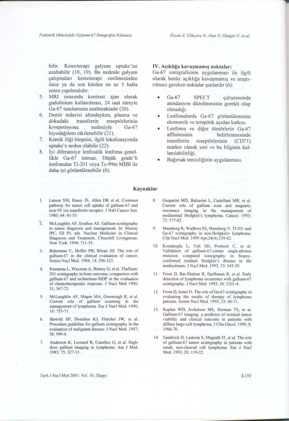 sirasinda kontrast ajan olarak gadolinium kullanilmasi, 24 saat süreyle Ga-67 tutulumunu azaltmaktadir (20) Demir tedavisi altindayken, plasma ve dokudaki transferrin reseptörlerinin kompetisyonu