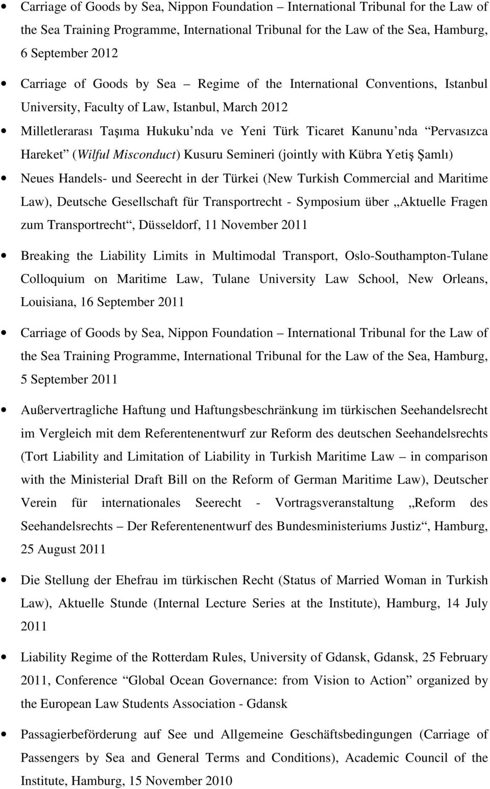 (Wilful Misconduct) Kusuru Semineri (jointly with Kübra Yetiş Şamlı) Neues Handels- und Seerecht in der Türkei (New Turkish Commercial and Maritime Law), Deutsche Gesellschaft für Transportrecht -