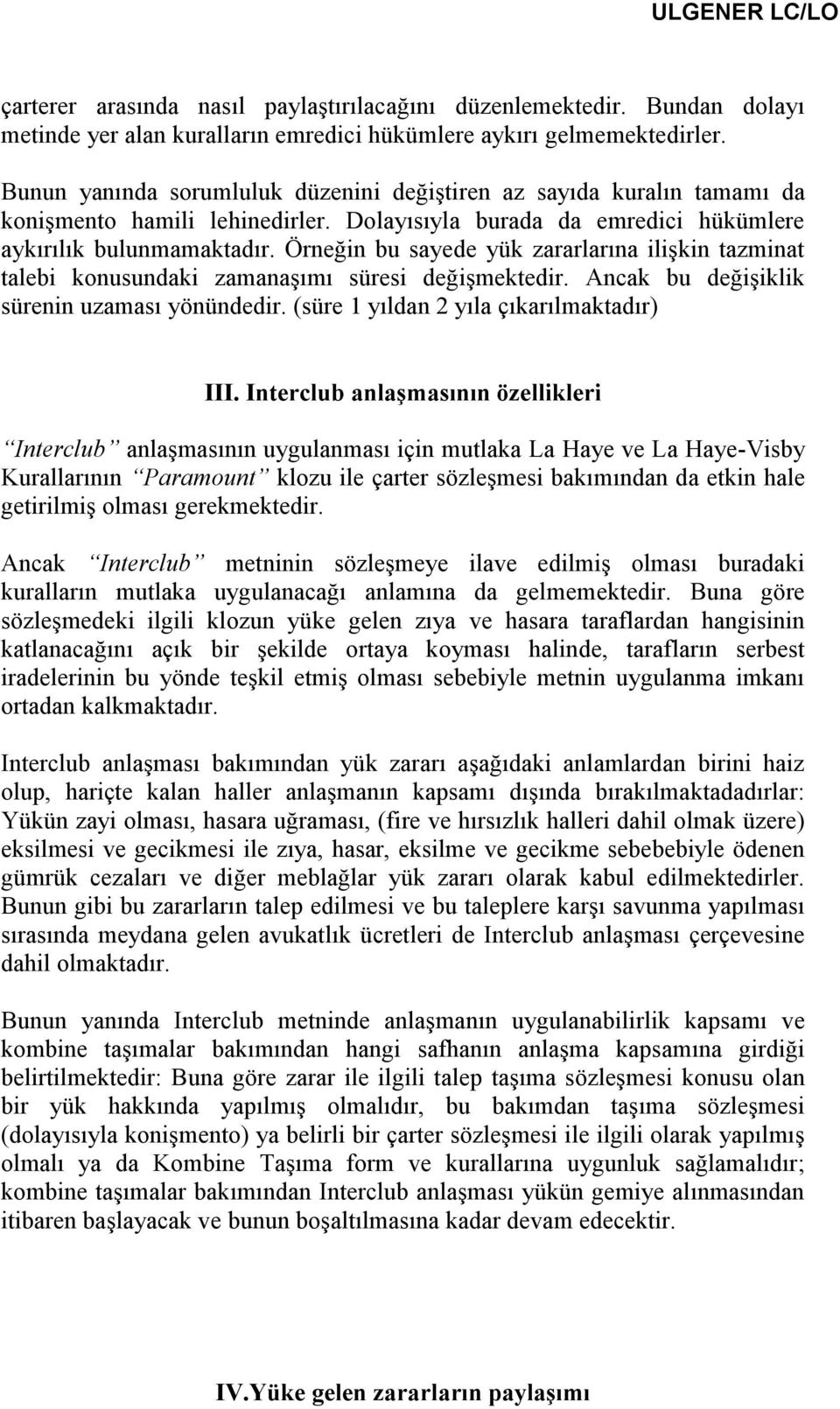 Örneğin bu sayede yük zararlarına ilişkin tazminat talebi konusundaki zamanaşımı süresi değişmektedir. Ancak bu değişiklik sürenin uzaması yönündedir. (süre 1 yıldan 2 yıla çıkarılmaktadır) III.