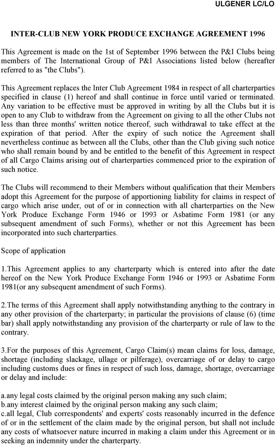 This Agreement replaces the Inter Club Agreement 1984 in respect of all charterparties specified in clause (1) hereof and shall continue in force until varied or terminated.