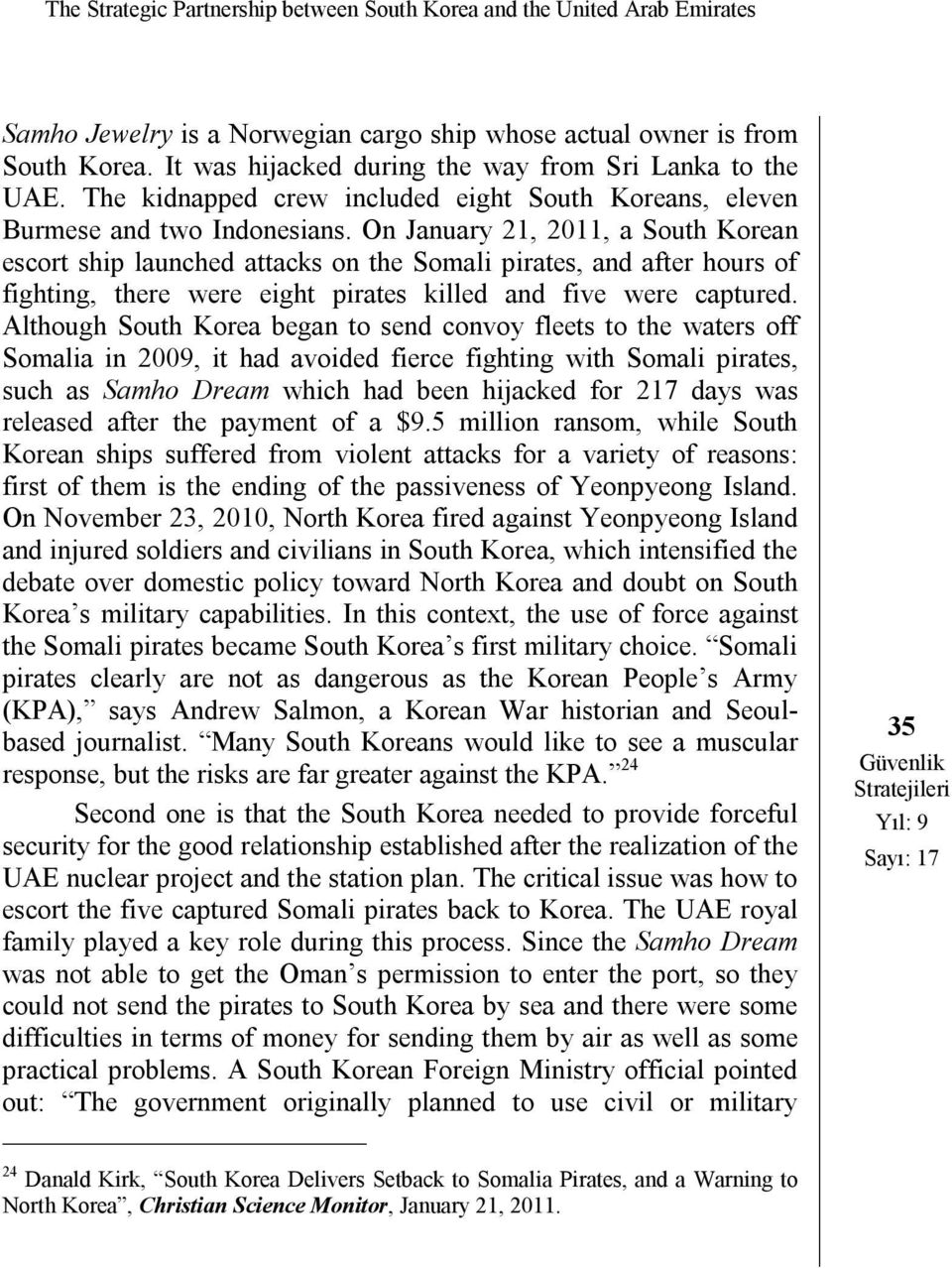 On January 21, 2011, a South Korean escort ship launched attacks on the Somali pirates, and after hours of fighting, there were eight pirates killed and five were captured.