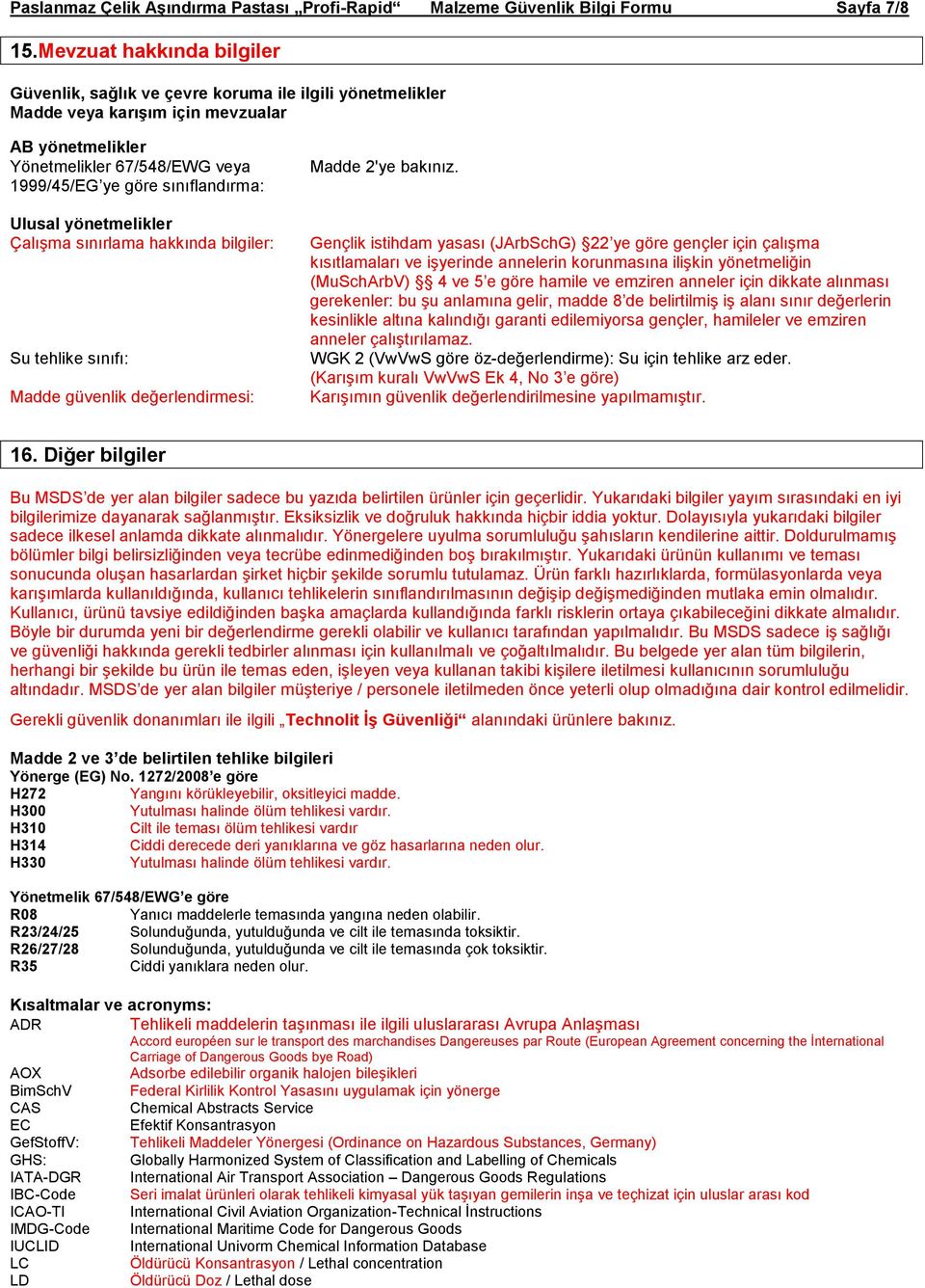 Ulusal yönetmelikler Çalışma sınırlama hakkında bilgiler: Su tehlike sınıfı: Madde güvenlik değerlendirmesi: Madde 2'ye bakınız.