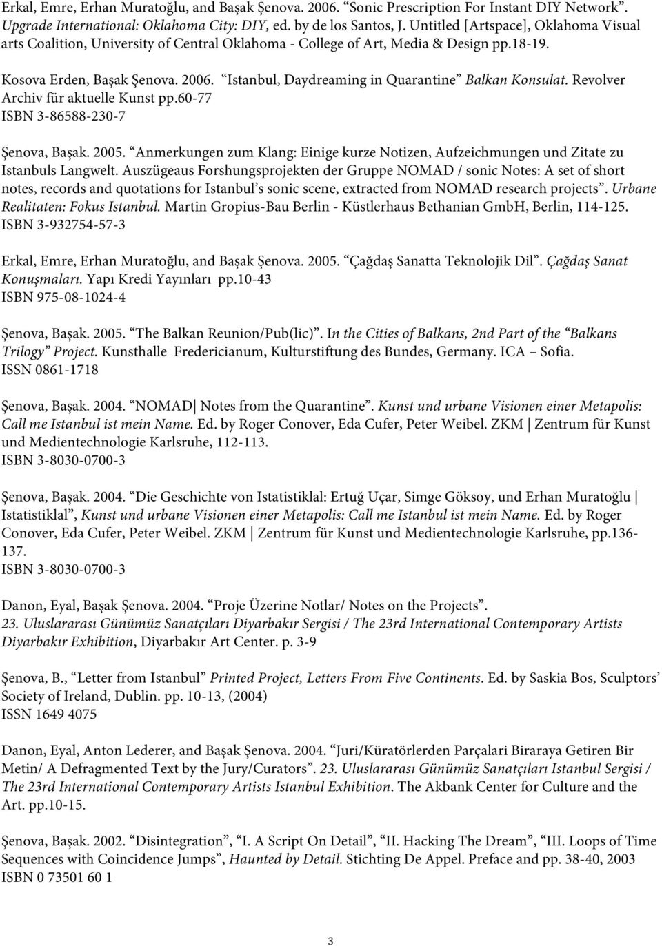 Istanbul, Daydreaming in Quarantine Balkan Konsulat. Revolver Archiv für aktuelle Kunst pp.60-77 ISBN 3-86588-230-7 Şenova, Başak. 2005.