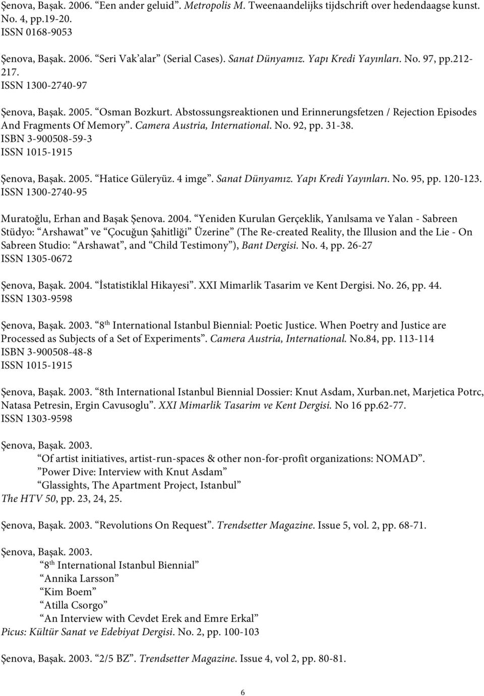 Abstossungsreaktionen und Erinnerungsfetzen / Rejection Episodes And Fragments Of Memory. Camera Austria, International. No. 92, pp. 31-38. ISBN 3-900508-59-3 ISSN 1015-1915 Şenova, Başak. 2005.