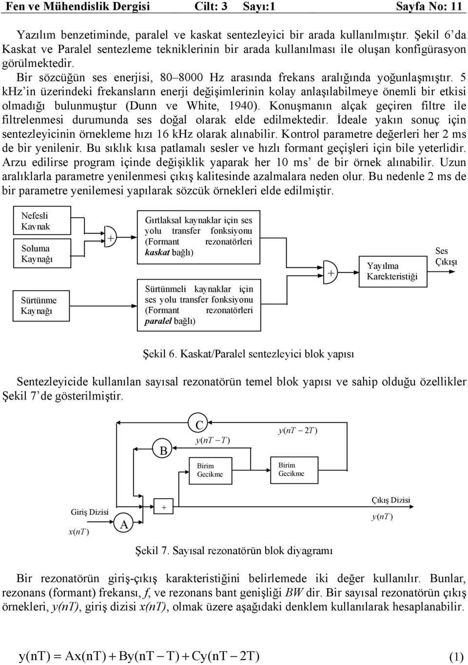 5 khz in üzerindeki frekansların enerji değişimlerinin kolay anlaşılabilmeye önemli bir etkisi olmadığı bulunmuştur (Dunn ve White, 1940).